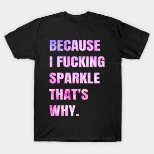 Because I F Sparkle That's Why  Funny Sarcastic Saying T-Shirt